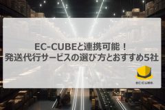 EC-CUBEと連携可能！発送代行サービスの選び方とおすすめ5社