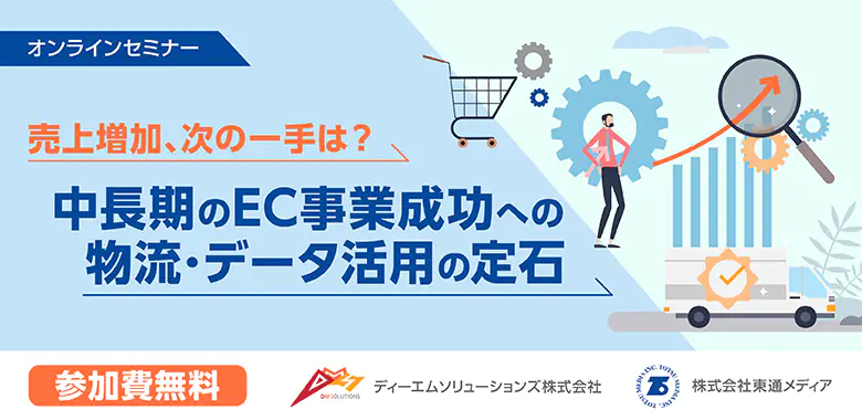 【共催ウェビナー】売上増加、次の一手は？中長期のEC事業成功への物流・データ活用の定石