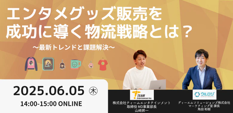 エンタメグッズ販売を成功に導く物流戦略 ～最新トレンドと課題解決～※申込でアーカイブ視聴可